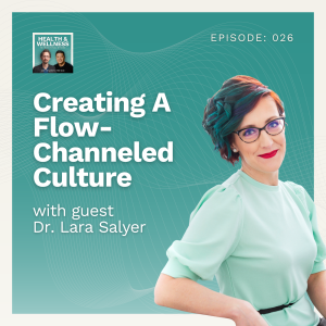 026: Creating A Flow-Channeled Culture With Dr. Lara Salyer