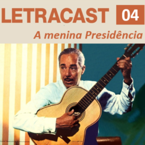 LetraCast 04 – Silvio Caldas: A menina Presidência