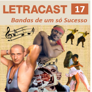 LetraCast 17 – Bandas de um só Sucesso Parte 1