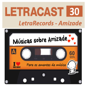 LetraCast 30 – LetraRecords: Amizade