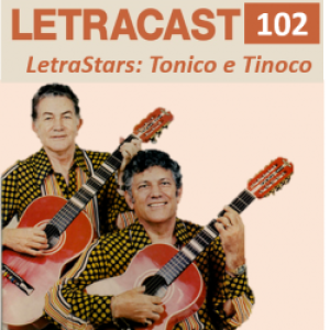 LetraCast 102 – LetraStars: Tonico e Tinoco