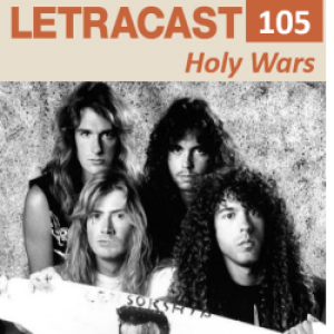 LetraCast 105 – Holy Wars…The Punishment Due
