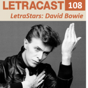LetraCast 108 – LetraStars: David Bowie