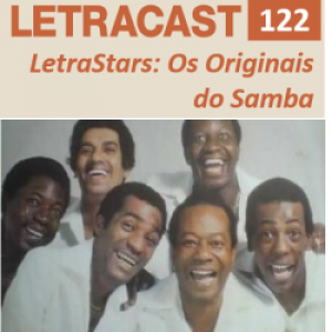 LetraCast 122 – LetraStars: Os Originais do Samba