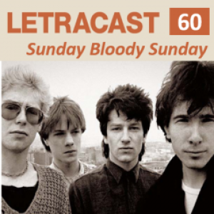LetraCast 60 – U2: Sunday Bloody Sunday