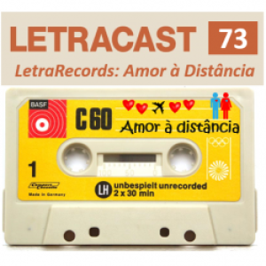 LetraCast 73 – LetraRecords: Amor à distância