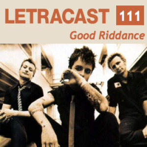 LetraCast 111 – Green Day: Good Riddance (Time of your Life)