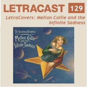 LetraCast 129 – LetraCovers: Mellon Collie and the Infinite Sadness