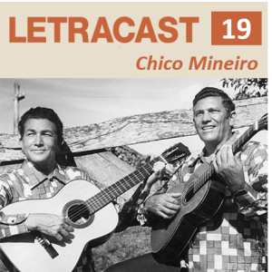 LetraCast 19 – Tonico e Tinoco: Chico Mineiro