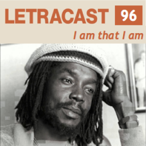 LetraCast 96 – Peter Tosh: I am that I am