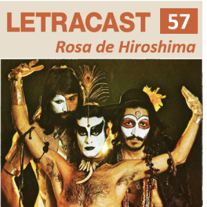 LetraCast 57 – Secos e Molhados: Rosa de Hiroshima