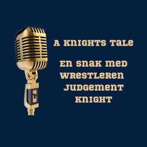 135. A knights tale: En snak med wrestleren Judgement Knight