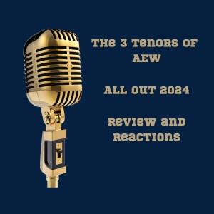 146. The 3 tenors of AEW: All Out 2024 review and reactions