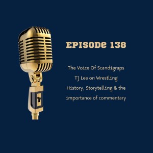 138. The Voice Of Scandigraps: TJ Lea on Wrestling History, Storytelling & the importance of commentary