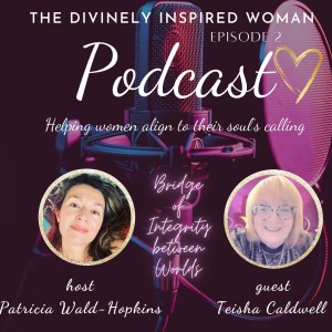 The Divinely Inspired Woman | Episode 2 | Bridge of Integrity between Worlds with Guest Teisha Caldwell