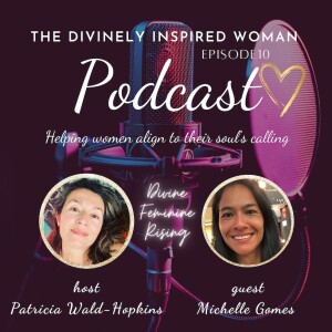 The Divinely Inspired Woman | Episode 10| Divine Feminine Rising| Guest Michelle Gomes