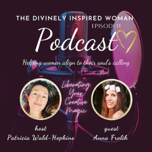 The Divinely Inspired Woman | Episode 11| Liberating Your Creative Magic | Guest Anna Frolik