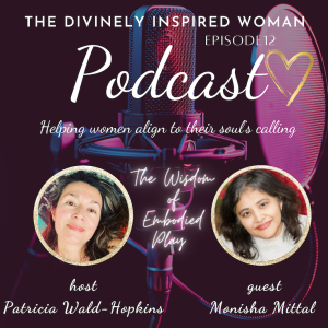 The Divienly Inspired Woman | Episode 12 | The Wisdom of Embodied Play | Guest Monisha Mittal