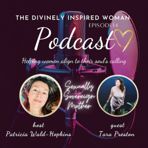 The Divinely Inspired Woman | Episode 14 | Sexually Sovereign Mother | Guest Tara Preston