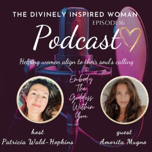 The Divinely Inspired Woman | Episode 16 | Embody The Goddess Within You | Guest Amorita Mugno