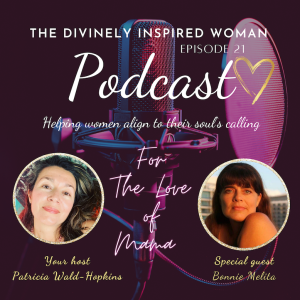 The Divinely Inspired Woman | Episode 21 | SPECIAL PODCAST | STORIES OF THE GODDESS: DIVINE FEMININE FREQUENCY KEEPERS | For The Love Of Mama | Guest Bonnie Melita