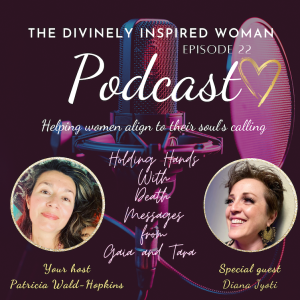 The Divinely Inspired Woman | Episode 22 | SPECIAL PODCAST | STORIES OF THE GODDESS: DIVINE FEMININE FREQUENCY KEEPERS | Holding Hands With DEATH: MESSAGES FROM GAIA AND TARA | Guest Diana Jyoti