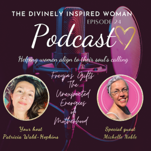 The Divinely Inspired Woman | Episode 24 | SPECIAL PODCAST | STORIES OF THE GODDESS: DIVINE FEMININE FREQUENCY KEEPERS | Freya’s Gifts: The Unexpected Energies Of Motherhood | Guest Michelle Noble