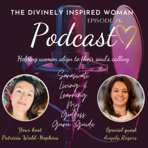 The Divinely Inspired Woman | Episode 26 | SPECIAL PODCAST | STORIES OF THE GODDESS: DIVINE FEMININE FREQUENCY KEEPERS |  Saraswati Living & Learning my Goddess Guru Guide | Angela Rogers