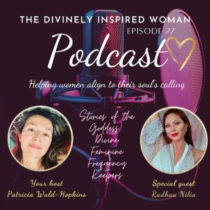 The Divinely Inspired Woman | Episode 27 | STORIES OF THE GODDESS: DIVINE FEMININE FREQUENCY KEEPERS | Radhaa Nilia