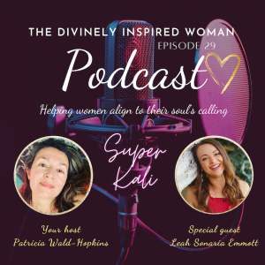 The Divinely Inspired Woman | Episode 29 | STORIES OF THE GODDESS: DIVINE FEMININE FREQUENCY KEEPERS | Leah Sonaria Emmott | Super Kali