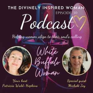 The Divinely Inspired Woman | Episode 30 | STORIES OF THE GODDESS: DIVINE FEMININE FREQUENCY KEEPERS |  White Buffalo Woman | Guest Michele Joy
