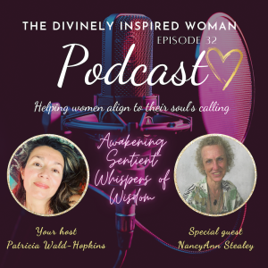 The Divinely Inspired Woman | Episode 32 | Awakening Sentient Whispers Of Wisdom | Guest NancyAnn Stealey