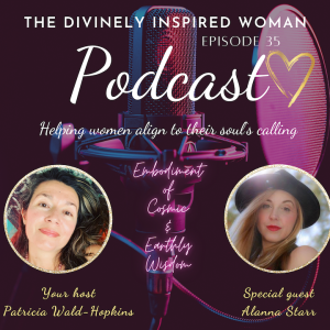 The Divinely Inspired Woman | Episode 35 | Embodiment Of Earthly And Cosmic Wisdom| Alanna Starr