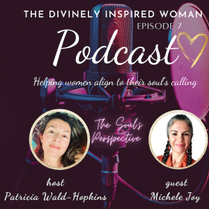 The Divinely Inspired Woman | Episode 7 | The Soul’s Perspective | Guest Michele Joy