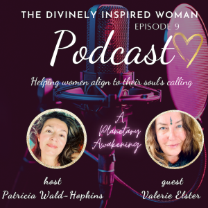 The Divinely Inspired Woman | Episode 9 | A Planetary Awakening | Guest Valerie Elster