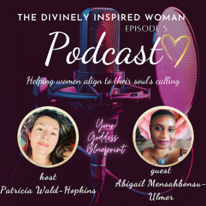 The Divinely Inspired Woman | Episode 5 | Your Goddess Blueprint with Guest Abigail Mensahbonsu-Ulmer