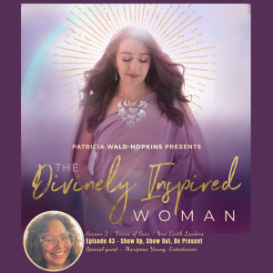 The Divinely Inspired Woman S2 Ep 43 | Show Up, Show Out, Be Present | Guest Mariposa Young