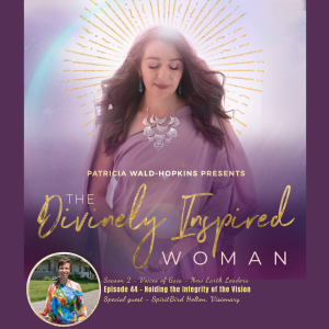 The Divinely Inspired Woman S2 Ep 44 | Holding The Integrity Of The Vision | Guest SpiritBird Holton | Host Patricia Wald-Hopkins