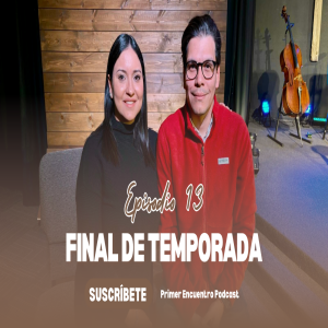 Primer Encuentro Podcast: Final de temporada