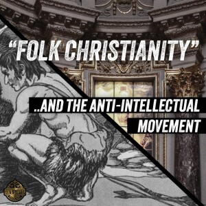 Ep. 194 "Folk Christianity and the Anti-Intellectual Movement"