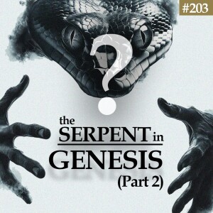 Ep. 203 "The Identity of the Serpent" (Part 2)