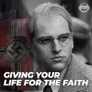 Ep. 189 "Dietrich Bonhoeffer & Giving Your Life For the Faith"