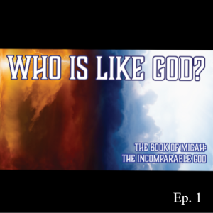 Ep. 31 ”Who Is Like God?” (Micah 1:1)