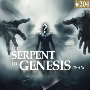 Ep. 204 "The Identity of the Serpent" (Part 3)