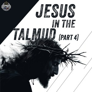 Ep. 193 "Jesus in the Talmud: Part 4"