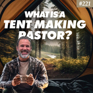 Ep. 221"How Being a Tent-Making Pastor Strengthened My Ministry"