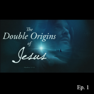 Ep. 113 ”The Double Origins of Jesus” (Matthew 1:1-17)