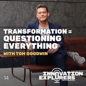 EP 14  - Tom Goodwin: Transformation means questioning everything!
