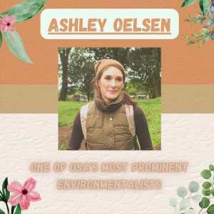 Ashley Oelsen - One of USA’s most Prominent Environmentalists