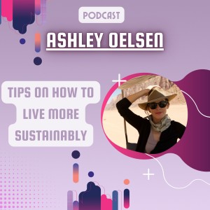 Ashley Oelsen - Tips on How to Live More Sustainably